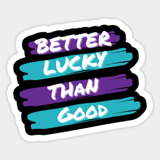 Better Lucky Than Good. - Purple Sticker